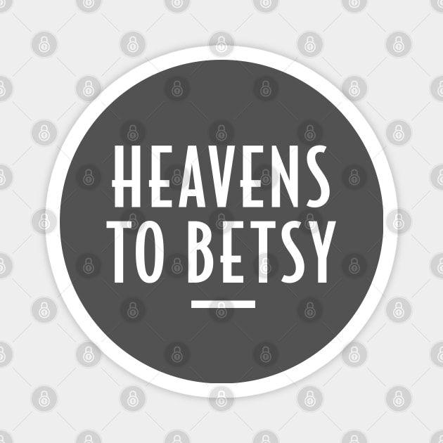 Heavens to Betsy - Retro Funny Message Magnet by Elsie Bee Designs